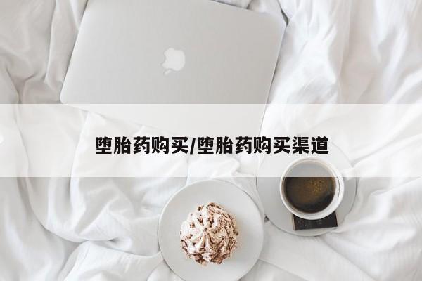 流产药购买堕胎药购买/堕胎药购买渠道