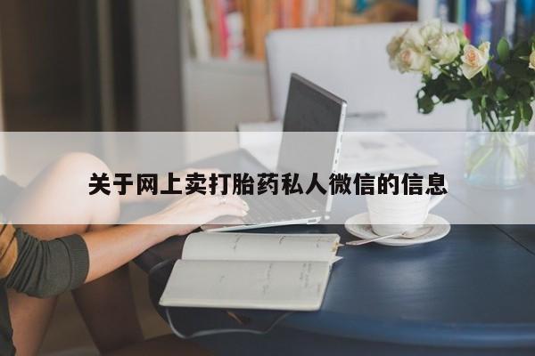 流产药购买关于网上卖打胎药私人微信的信息