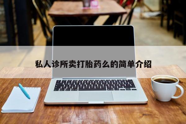 流产药购买私人诊所卖打胎药么的简单介绍