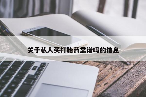 流产药购买关于私人买打胎药靠谱吗的信息