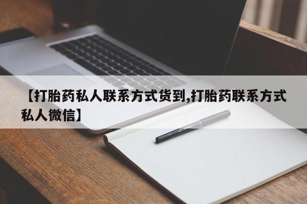 流产药购买【打胎药私人联系方式货到,打胎药联系方式私人微信】
