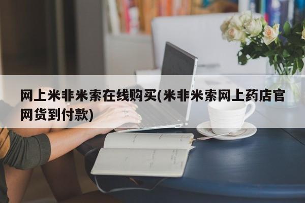 流产药购买网上米非米索在线购买(米非米索网上药店官网货到付款)
