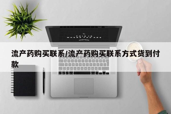 流产药购买联系/流产药购买联系方式货到付款