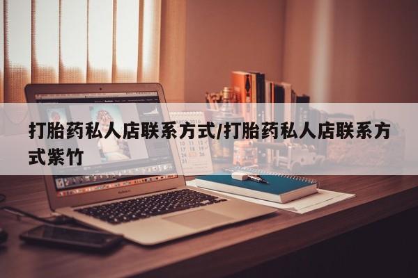 流产药购买打胎药私人店联系方式/打胎药私人店联系方式紫竹