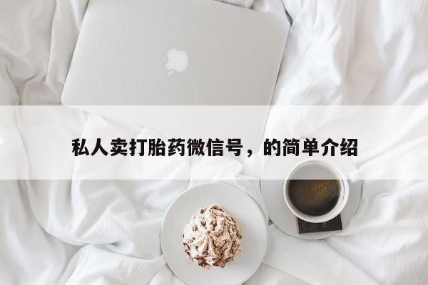 流产药购买私人卖打胎药微信号，的简单介绍