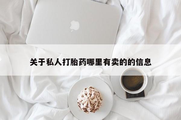 流产药购买关于私人打胎药哪里有卖的的信息