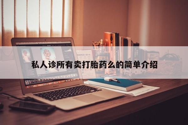 流产药购买私人诊所有卖打胎药么的简单介绍