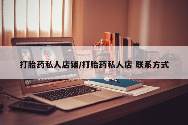 流产药购买打胎药私人店铺/打胎药私人店 联系方式